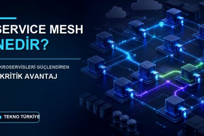 Service Mesh nedir ve mikroservisleri güçlendiren 7 kritik avantaj